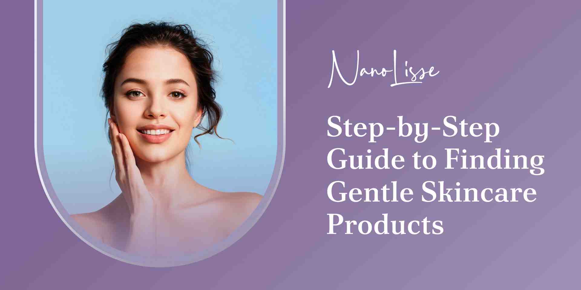 Step-by-Step Guide to Finding Gentle Skincare Products