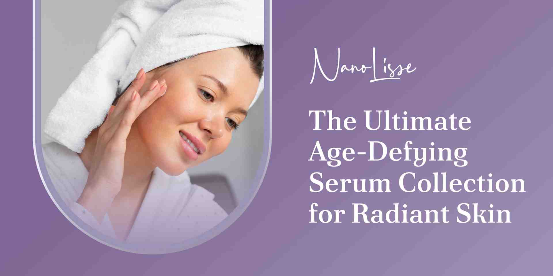 The Ultimate Age-Defying Serum Collection for Radiant Skin
