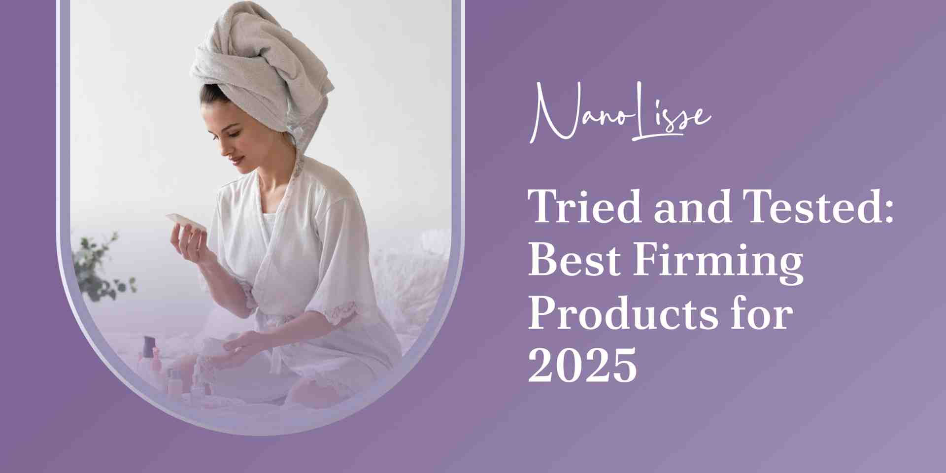 Tried and Tested: Best Firming Products for 2025
