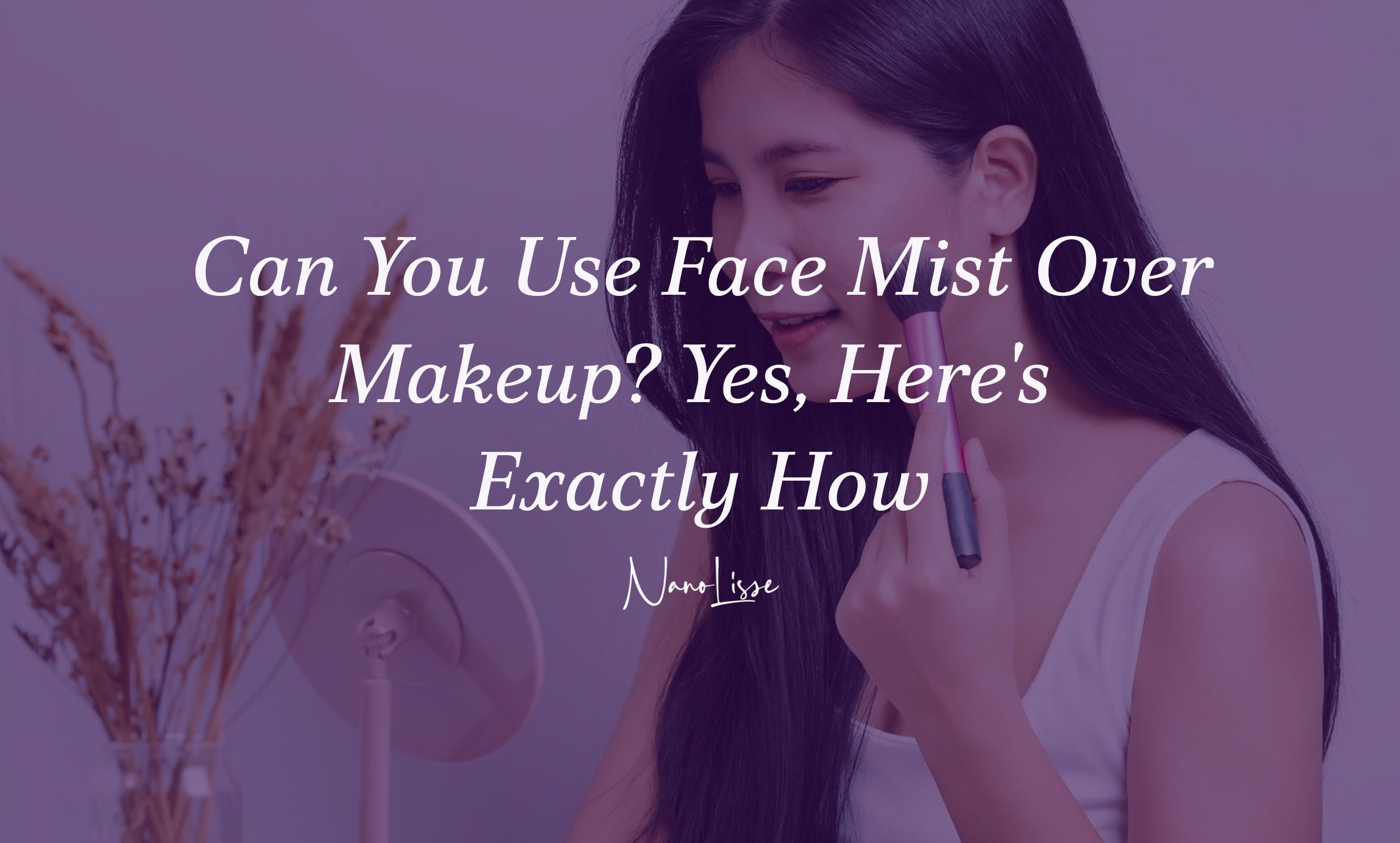 Can You Use Face Mist Over Makeup? Yes, Here's Exactly How