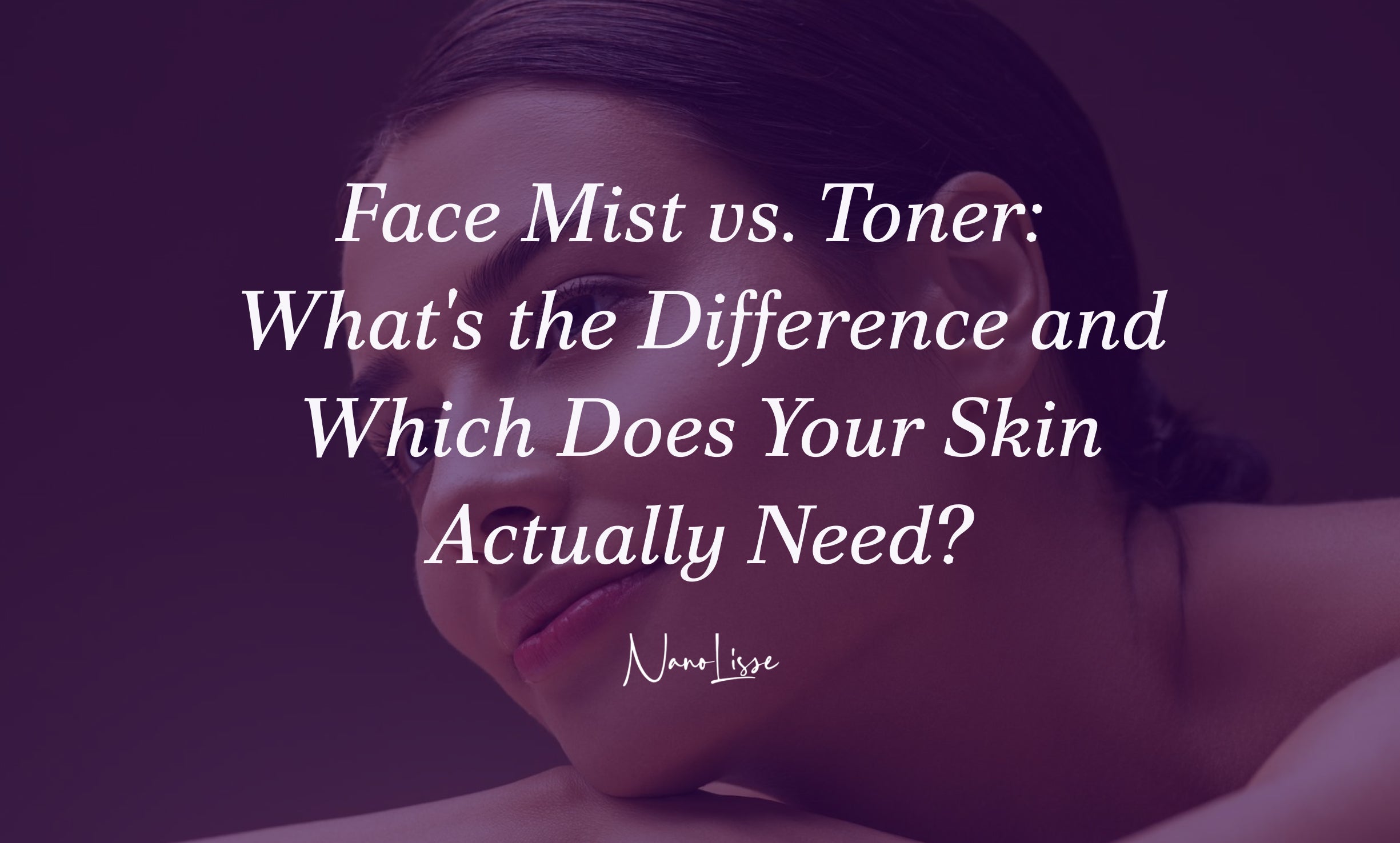 Face Mist vs. Toner: What's the Difference and Which Does Your Skin Actually Need?