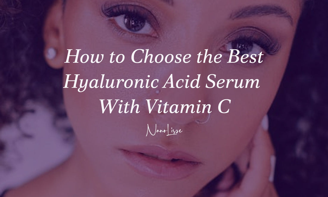 How to Choose the Best Hyaluronic Acid Serum With Vitamin C