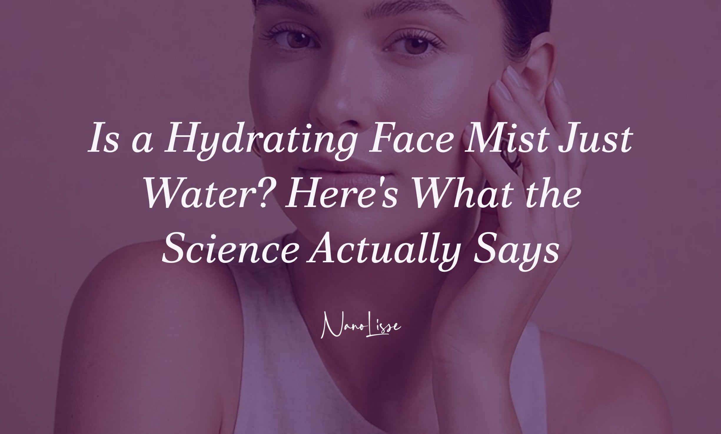 Is a Hydrating Face Mist Just Water? Here's What the Science Actually Says