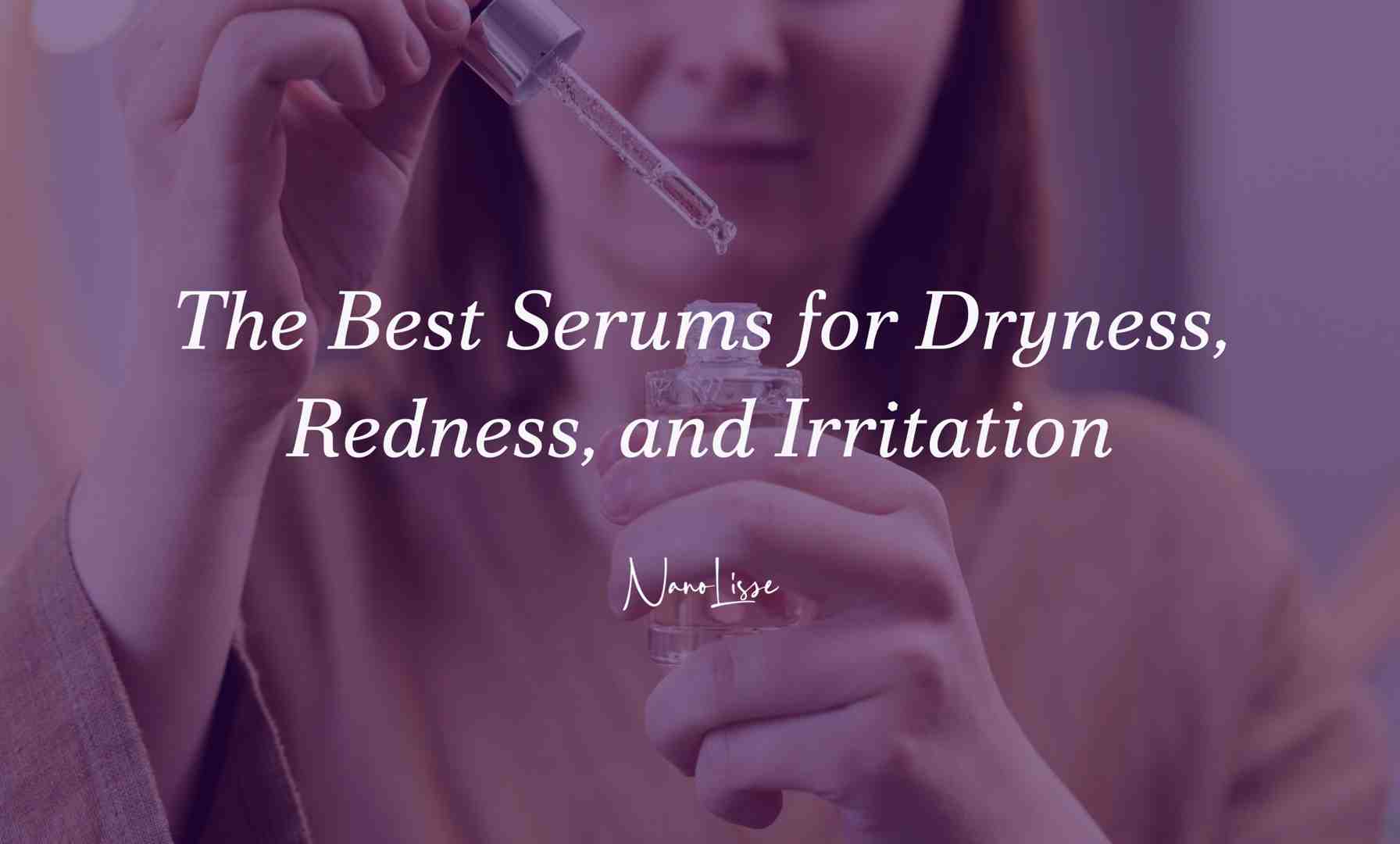 The Best Serums for Dryness, Redness, and Irritation