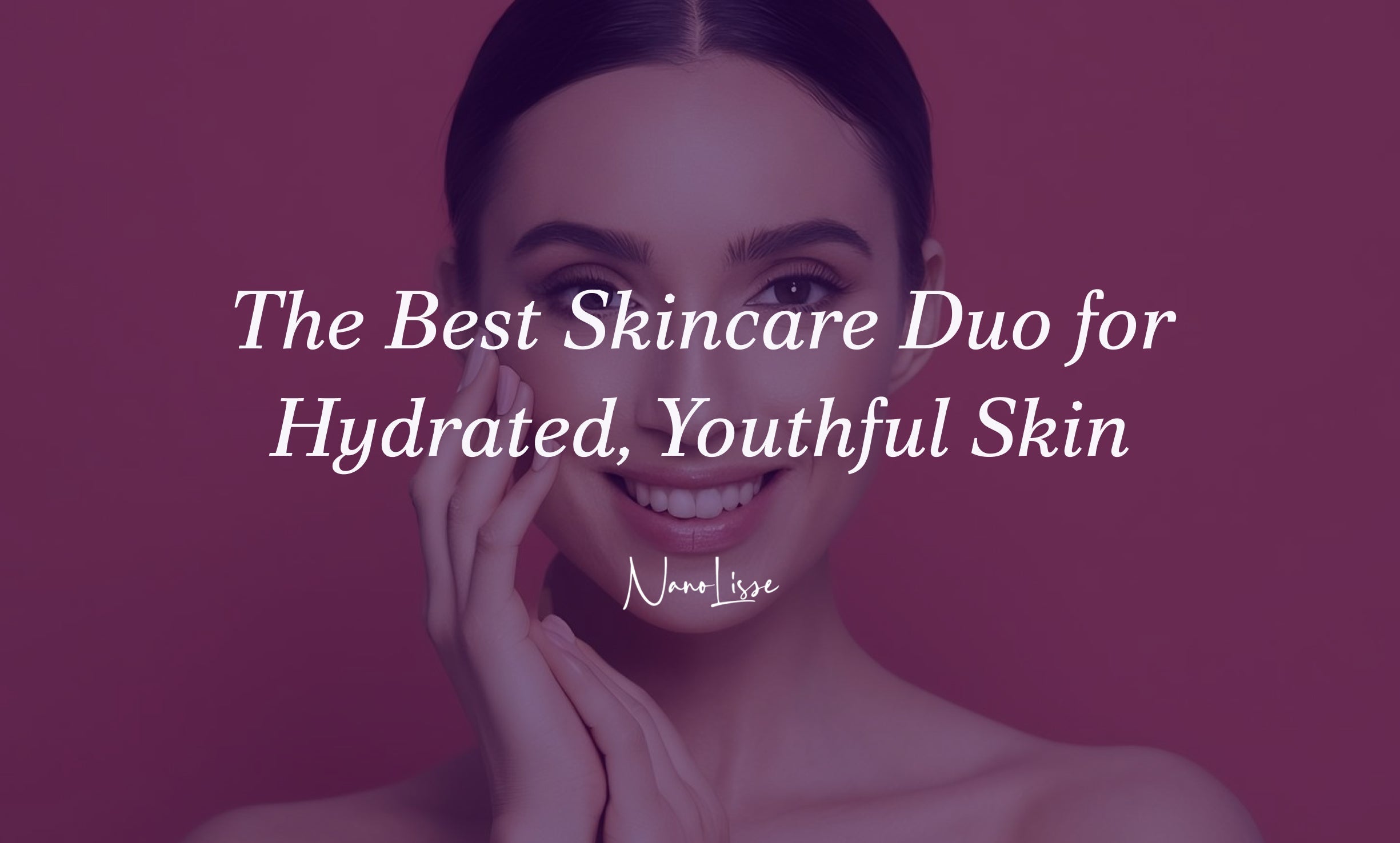 The Best Skincare Duo for Hydrated, Youthful Skin