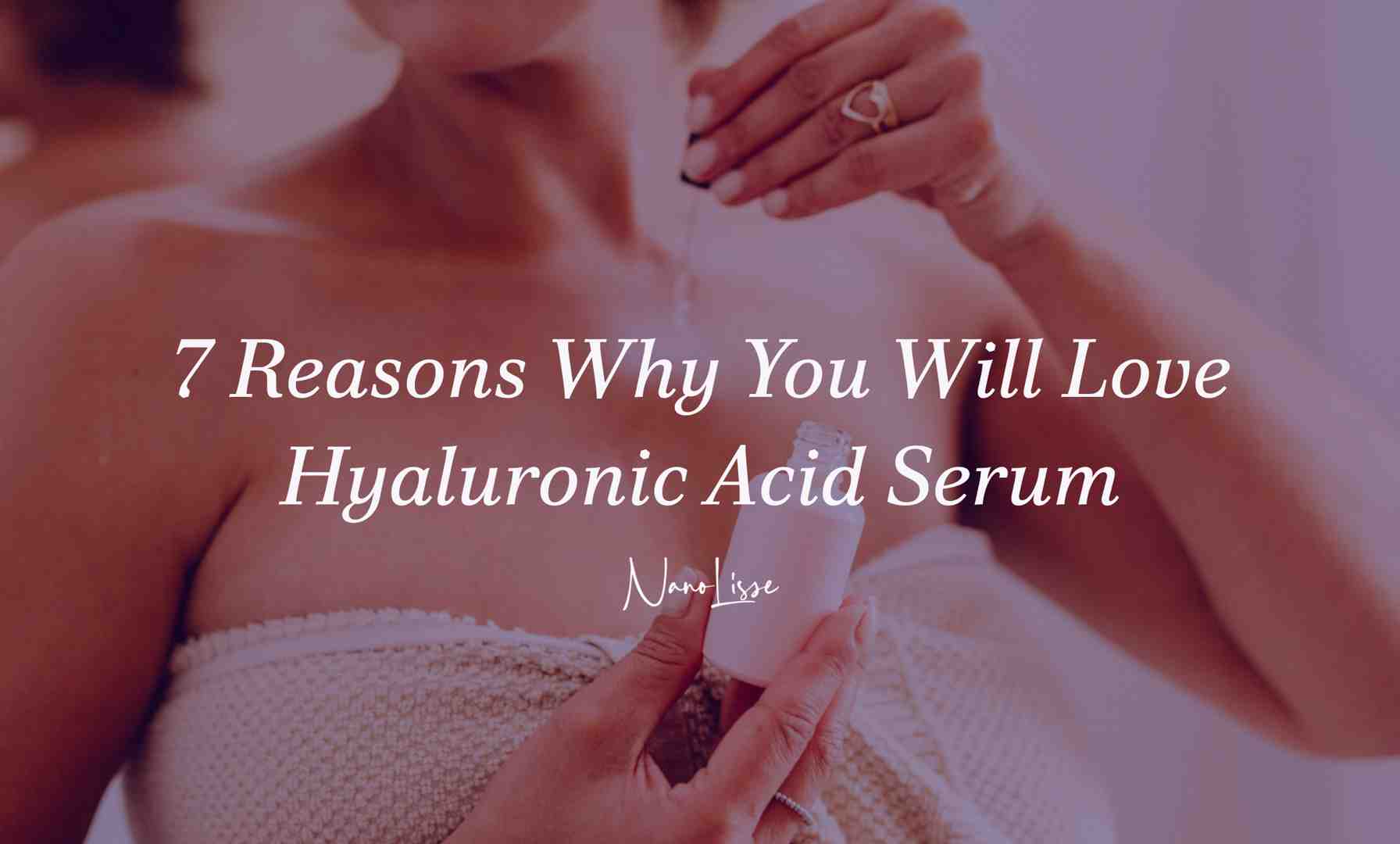7 Reasons Why You Will Love Hyaluronic Acid Serum