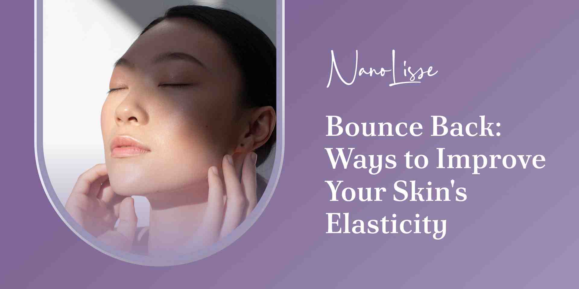 Bounce Back: Ways to Improve Your Skin's Elasticity