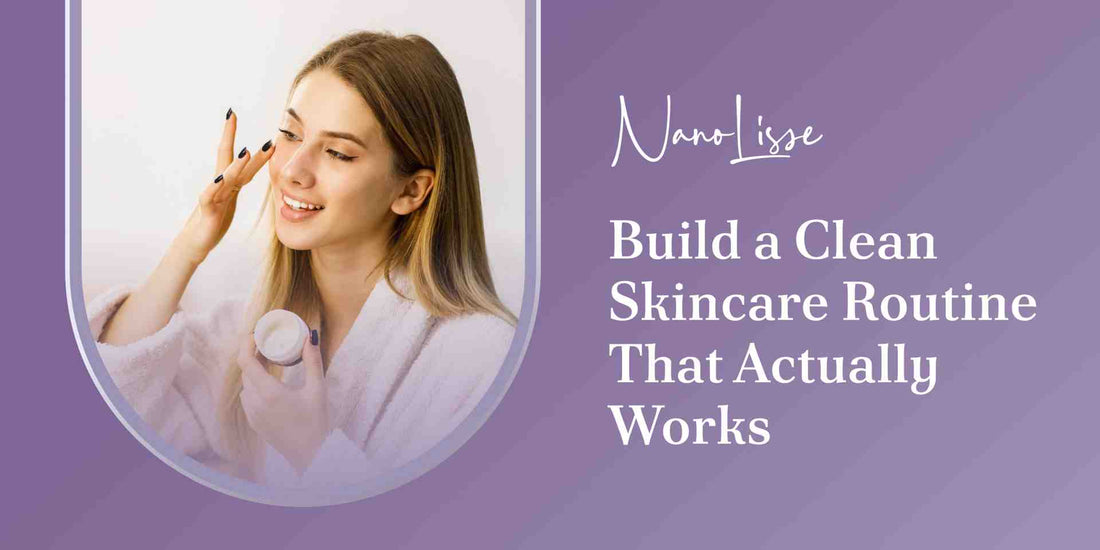Build a Clean Skincare Routine That Actually Works