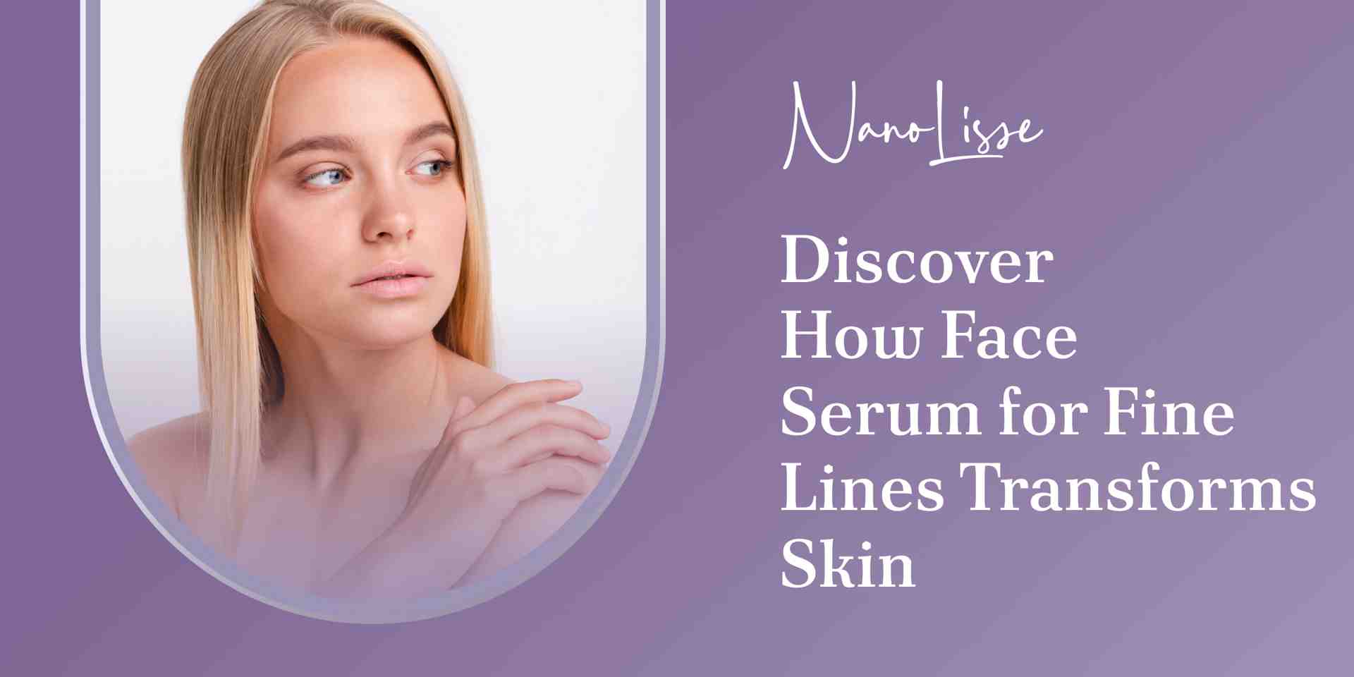 Discover How Face Serum for Fine Lines Transforms Skin – nanolisse