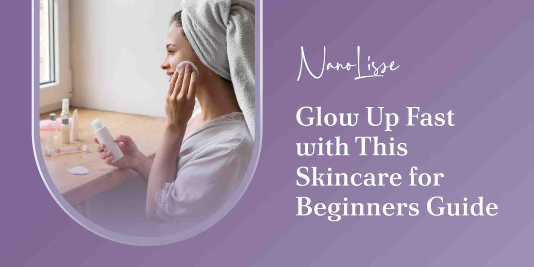Glow Up Fast with This Skincare for Beginners Guide