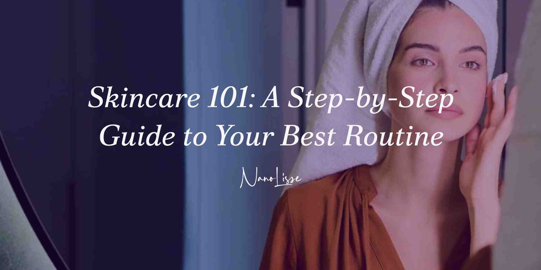 Skincare 101: A Step-by-Step Guide to Your Best Routine