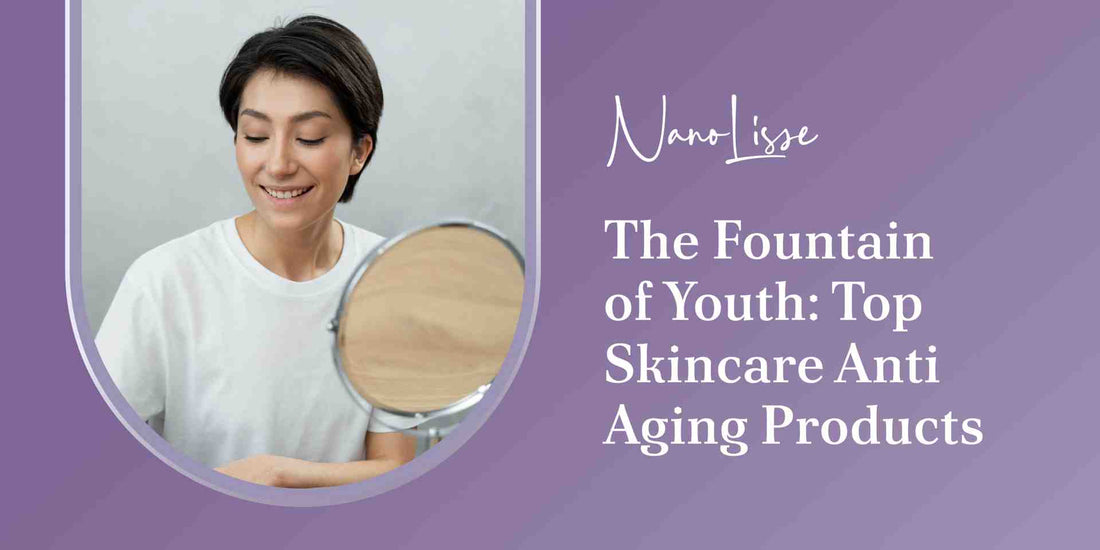 The Fountain of Youth: Top Skincare Anti Aging Products