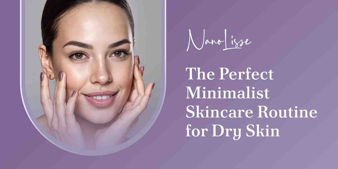 The Perfect Minimalist Skincare Routine for Dry Skin