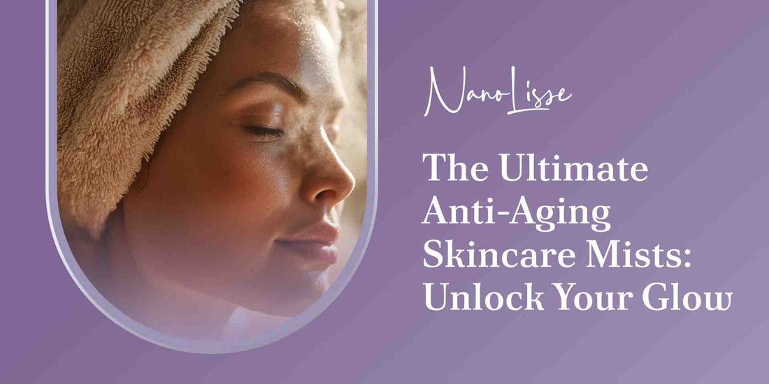 The Ultimate Anti-Aging Skincare Mists: Unlock Your Glow 