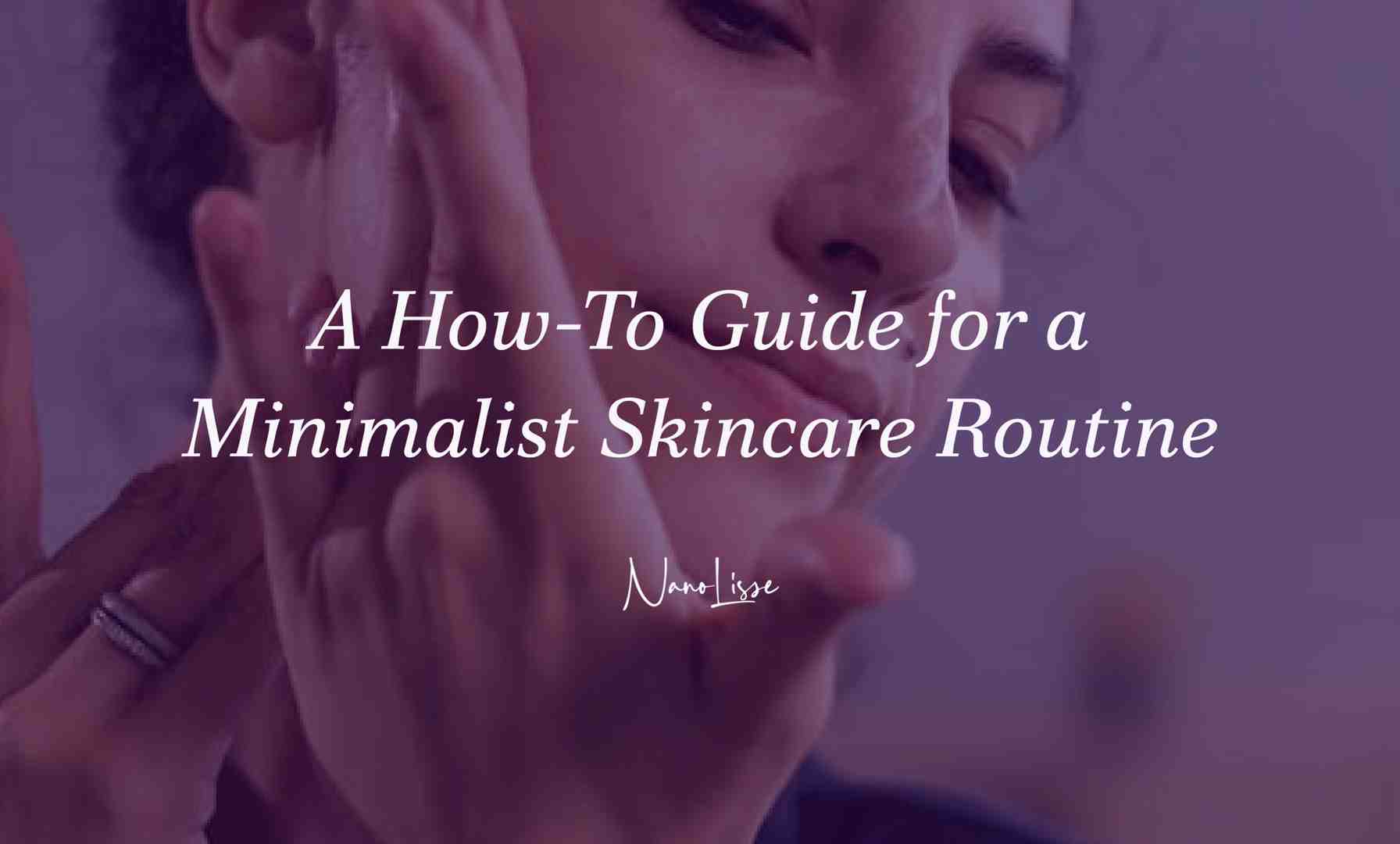 A How-To Guide for a Minimalist Skincare Routine