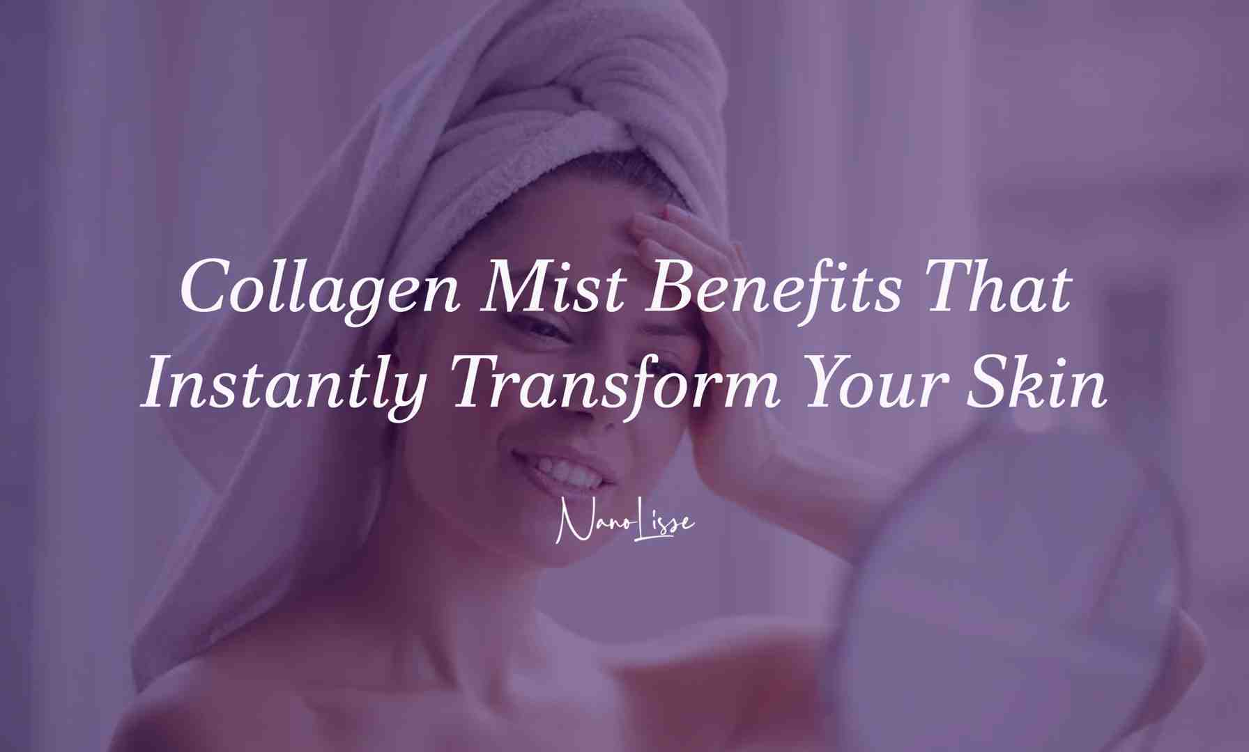 Collagen Mist Benefits That Instantly Transform Your Skin