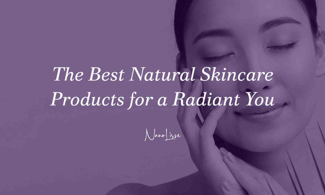 The Best Natural Skincare Products for a Radiant You