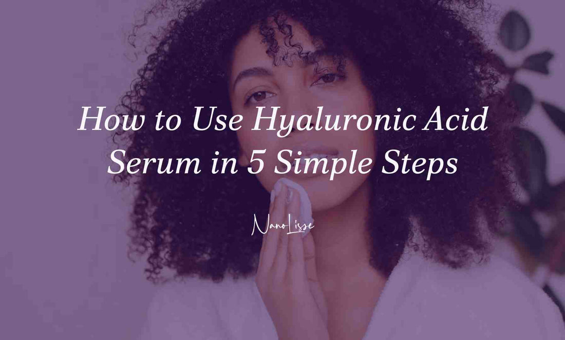 How to Use Hyaluronic Acid Serum in 5 Simple Steps