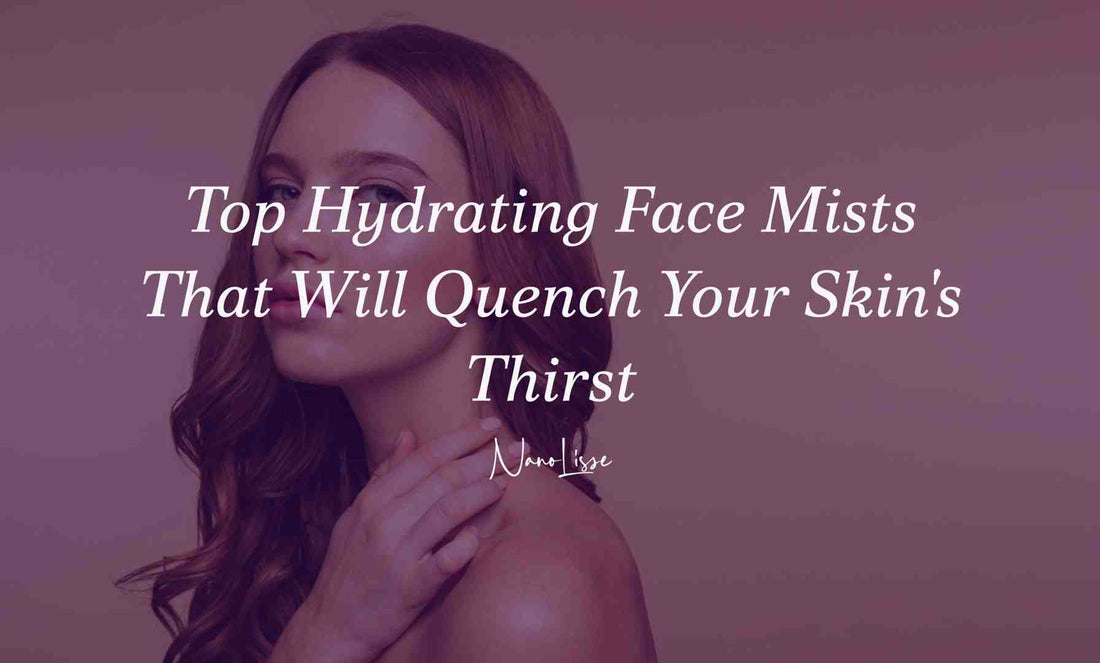 Top Hydrating Face Mists That Will Quench Your Skin's Thirst
