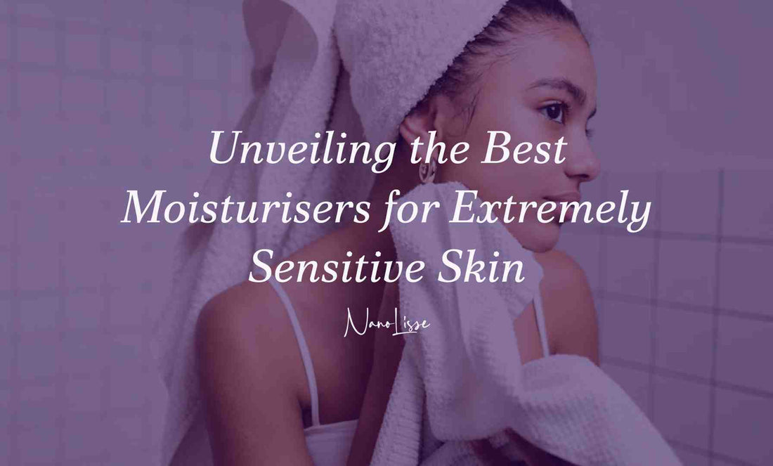 Unveiling the Best Moisturizers for Extremely Sensitive Skin